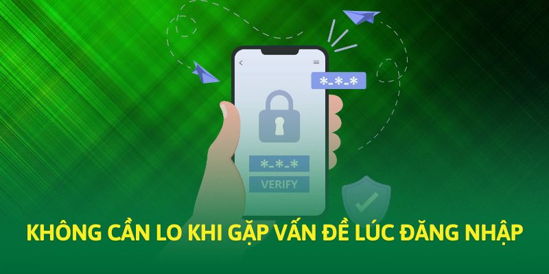 Không cần lo khi gặp vấn đề lúc đăng nhập