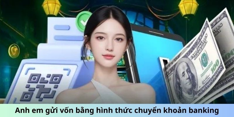 Anh em gửi vốn bằng hình thức chuyển khoản banking