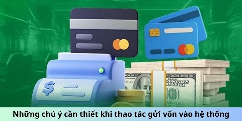 Những chú ý cần thiết khi thao tác gửi vốn vào hệ thống